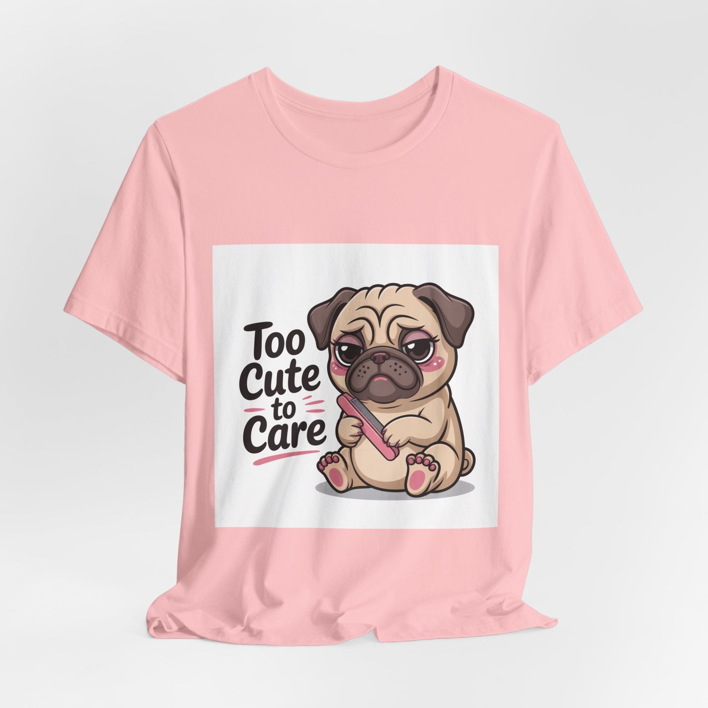 Too Cute To Care - Funny Pug T-Shirt for Dog Lovers