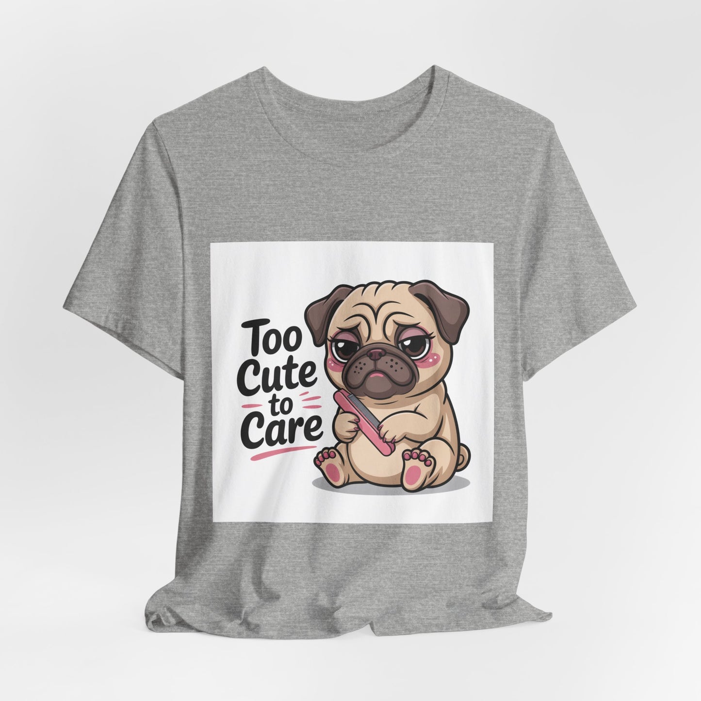 Too Cute To Care - Funny Pug T-Shirt for Dog Lovers