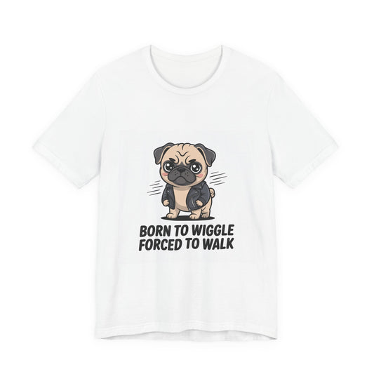 Born To Wiggle Forced To Walk - Funny Pug T-Shirt for Dog Lovers