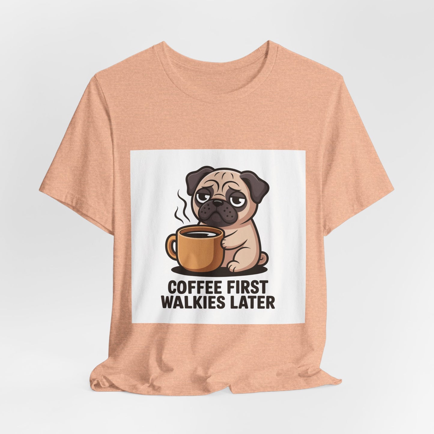 Coffee First Walkies Later - Funny Pug T-Shirt for Dog Lovers