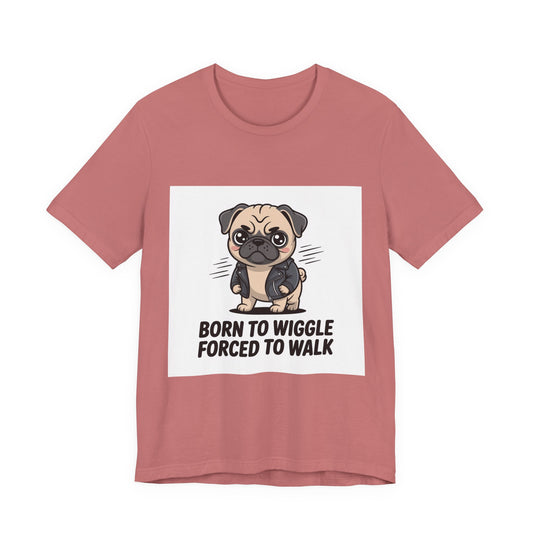 Born To Wiggle Forced To Walk - Funny Pug T-Shirt for Dog Lovers