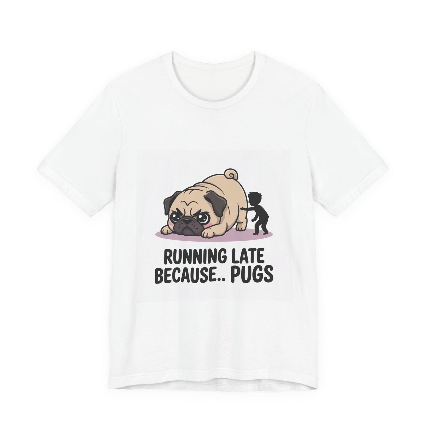 Running Late Because Pugs - Funny Pug T-Shirt for Dog Lovers