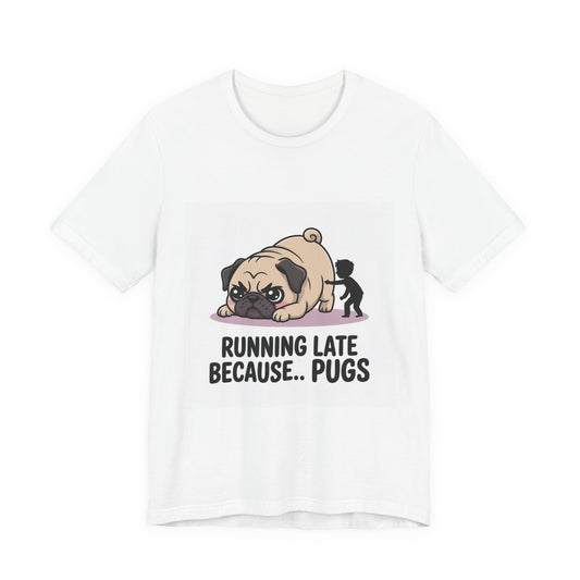 Running Late Because Pugs - Funny Pug T-Shirt for Dog Lovers