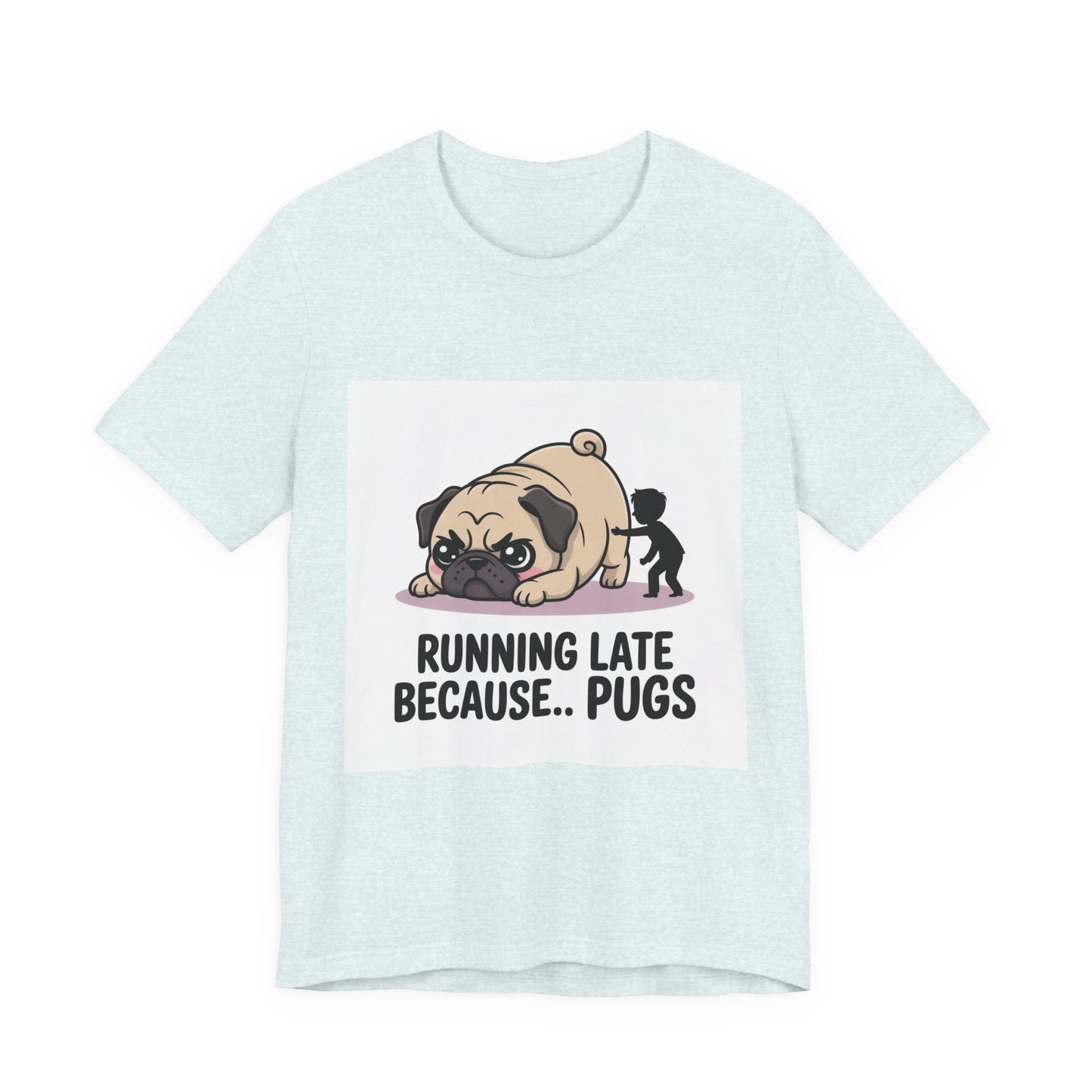 Running Late Because Pugs - Funny Pug T-Shirt for Dog Lovers