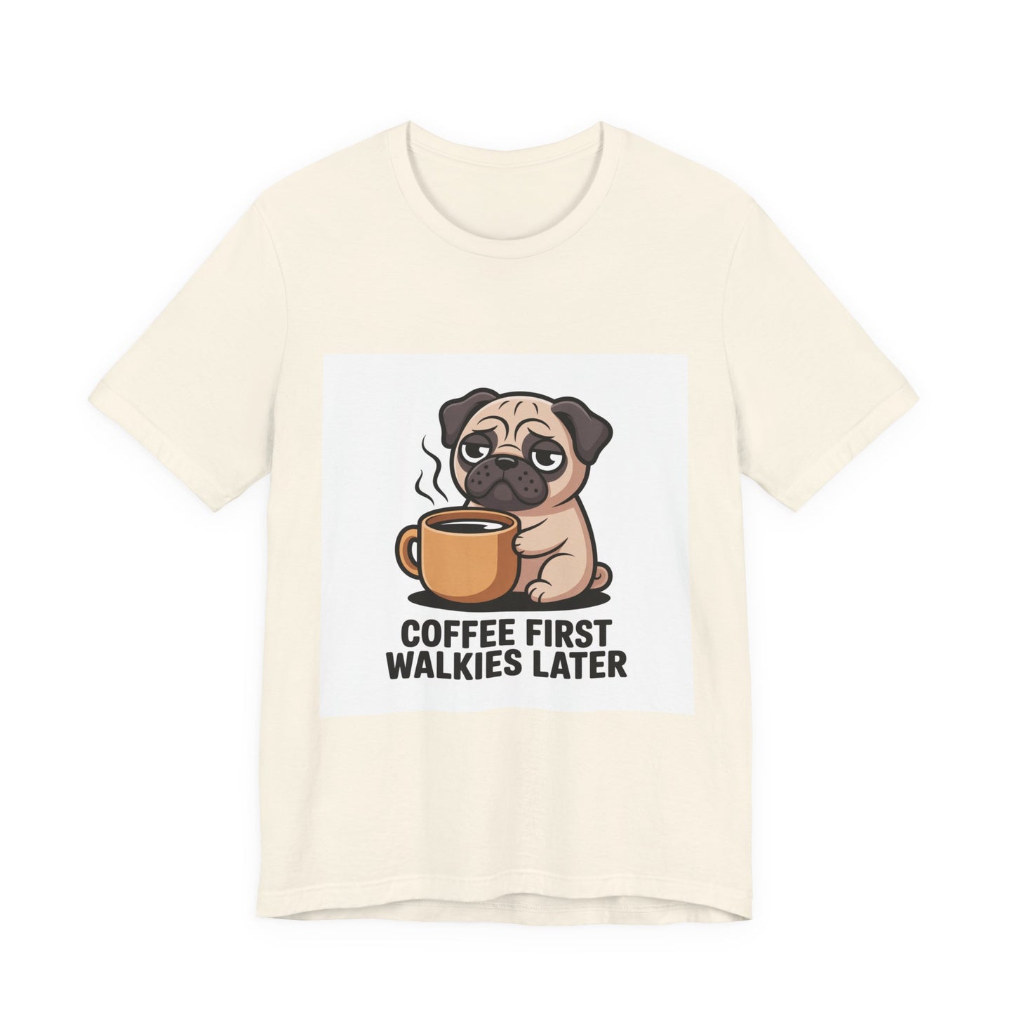 Coffee First Walkies Later - Funny Pug T-Shirt for Dog Lovers