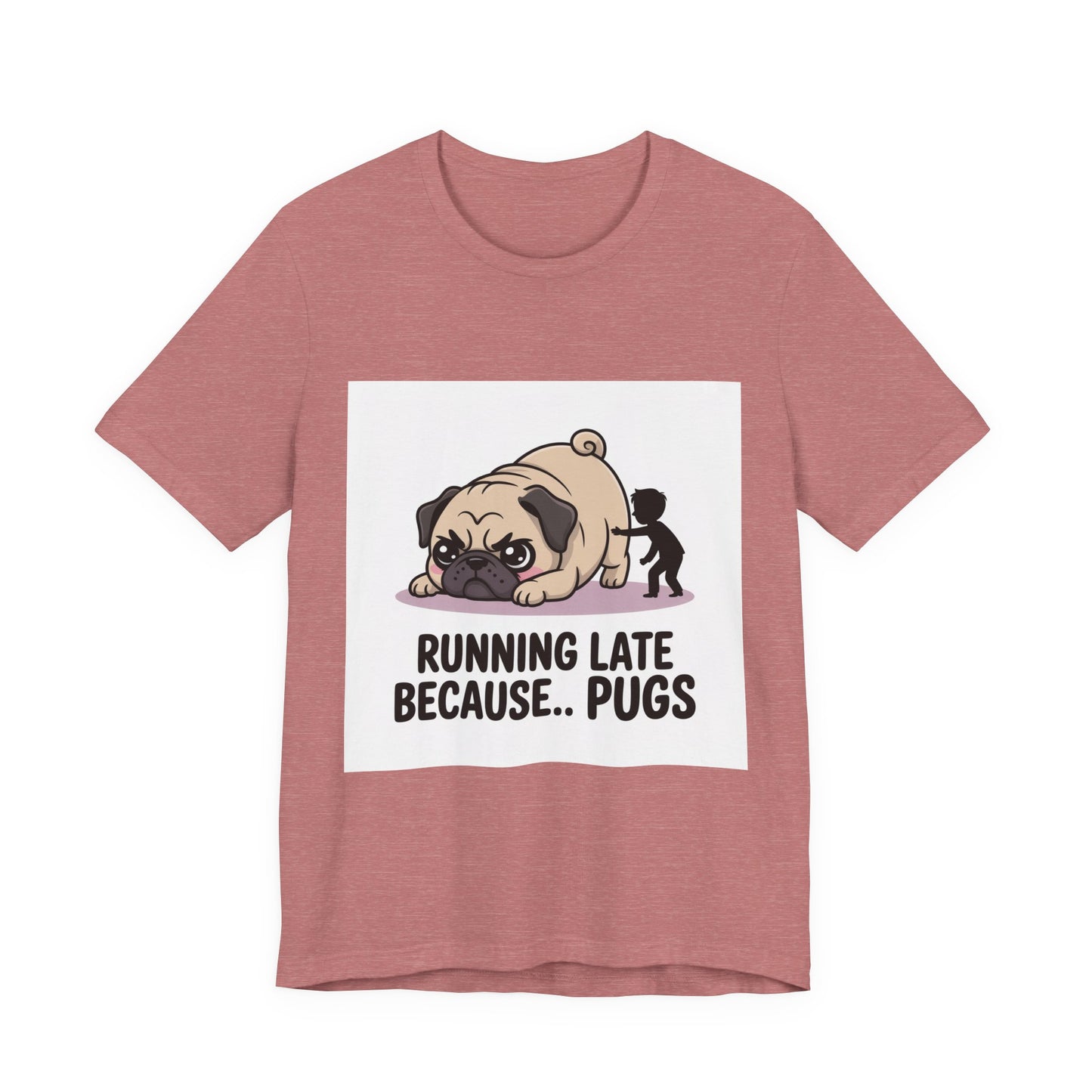 Running Late Because Pugs - Funny Pug T-Shirt for Dog Lovers