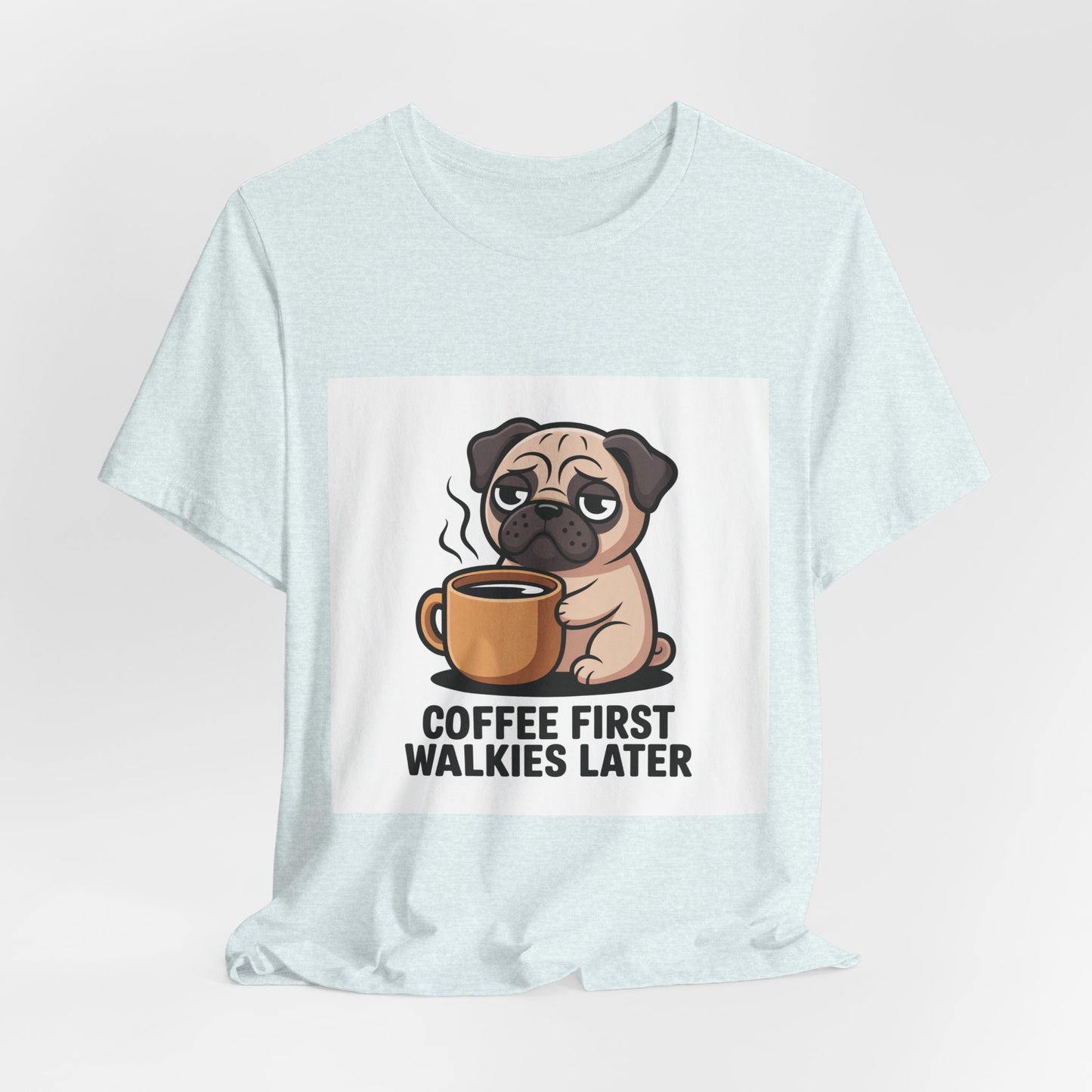 Coffee First Walkies Later - Funny Pug T-Shirt for Dog Lovers