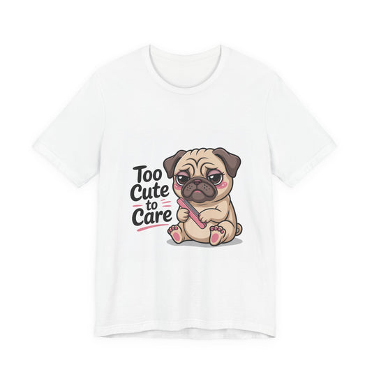Too Cute To Care - Funny Pug T-Shirt for Dog Lovers