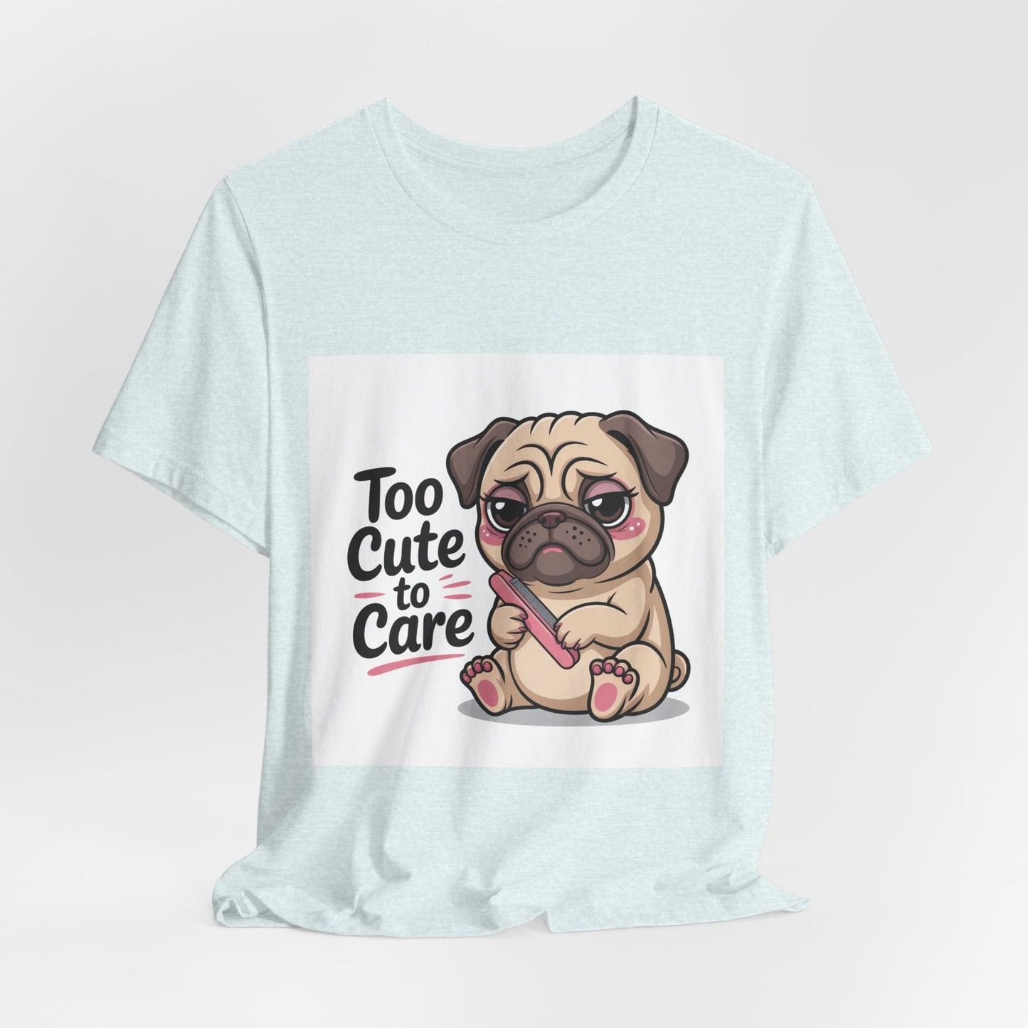 Too Cute To Care - Funny Pug T-Shirt for Dog Lovers