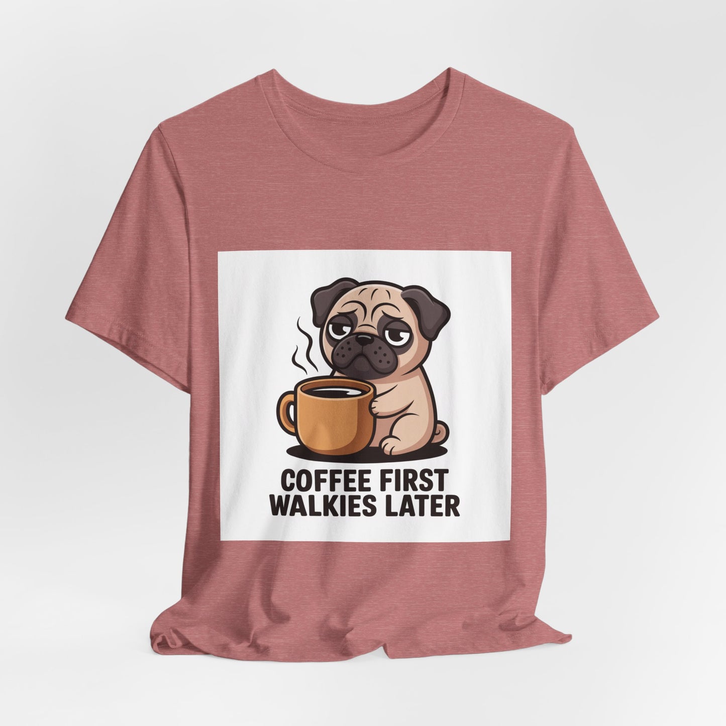 Coffee First Walkies Later - Funny Pug T-Shirt for Dog Lovers