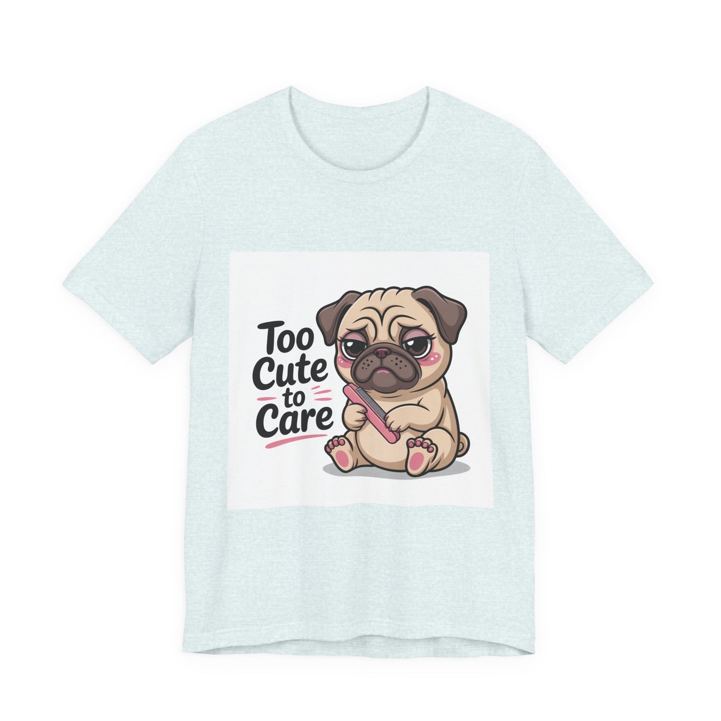 Too Cute To Care - Funny Pug T-Shirt for Dog Lovers