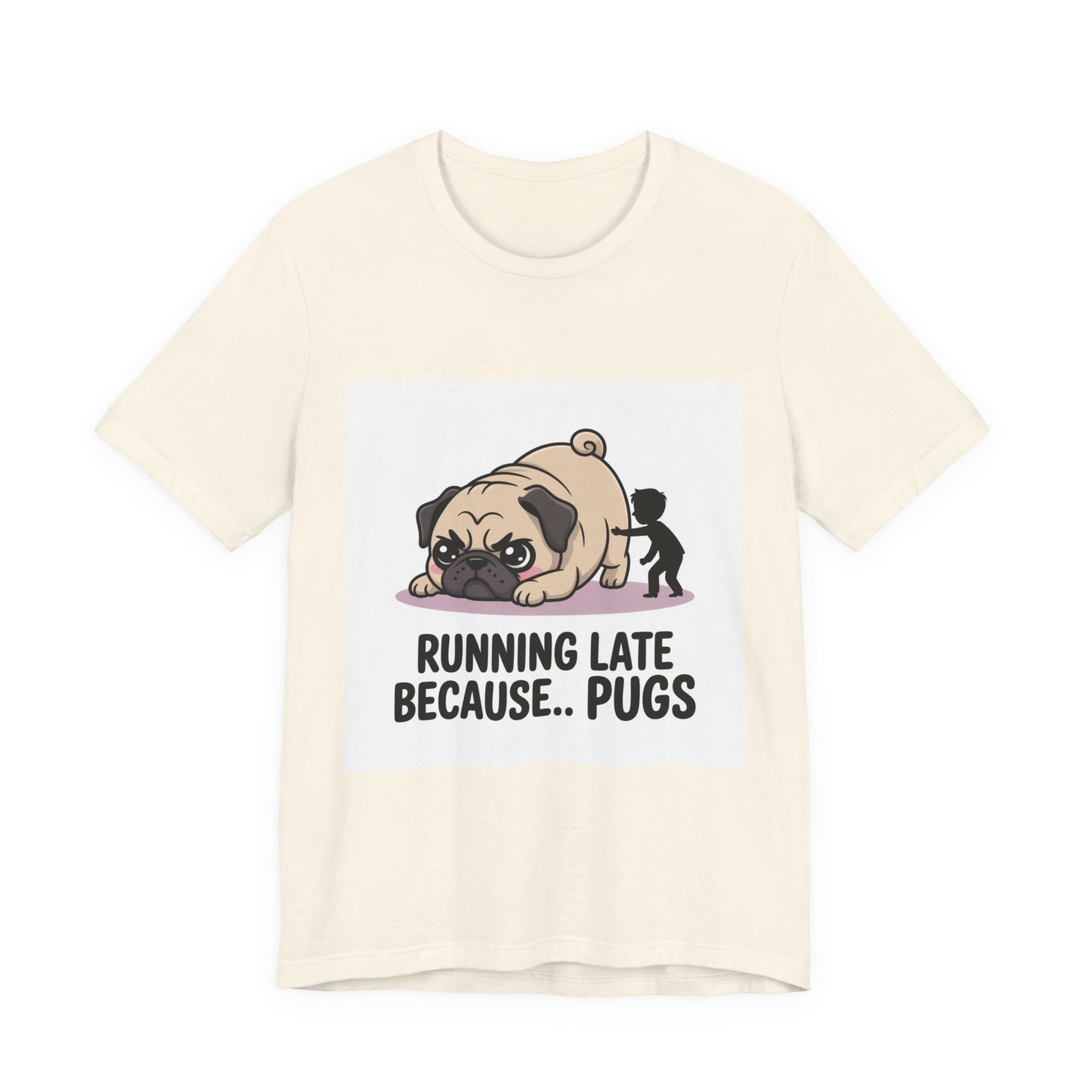 Running Late Because Pugs - Funny Pug T-Shirt for Dog Lovers