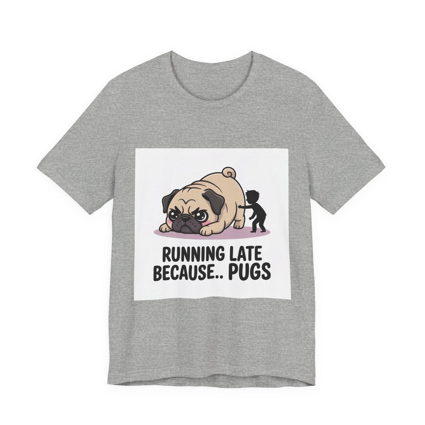 Running Late Because Pugs - Funny Pug T-Shirt for Dog Lovers