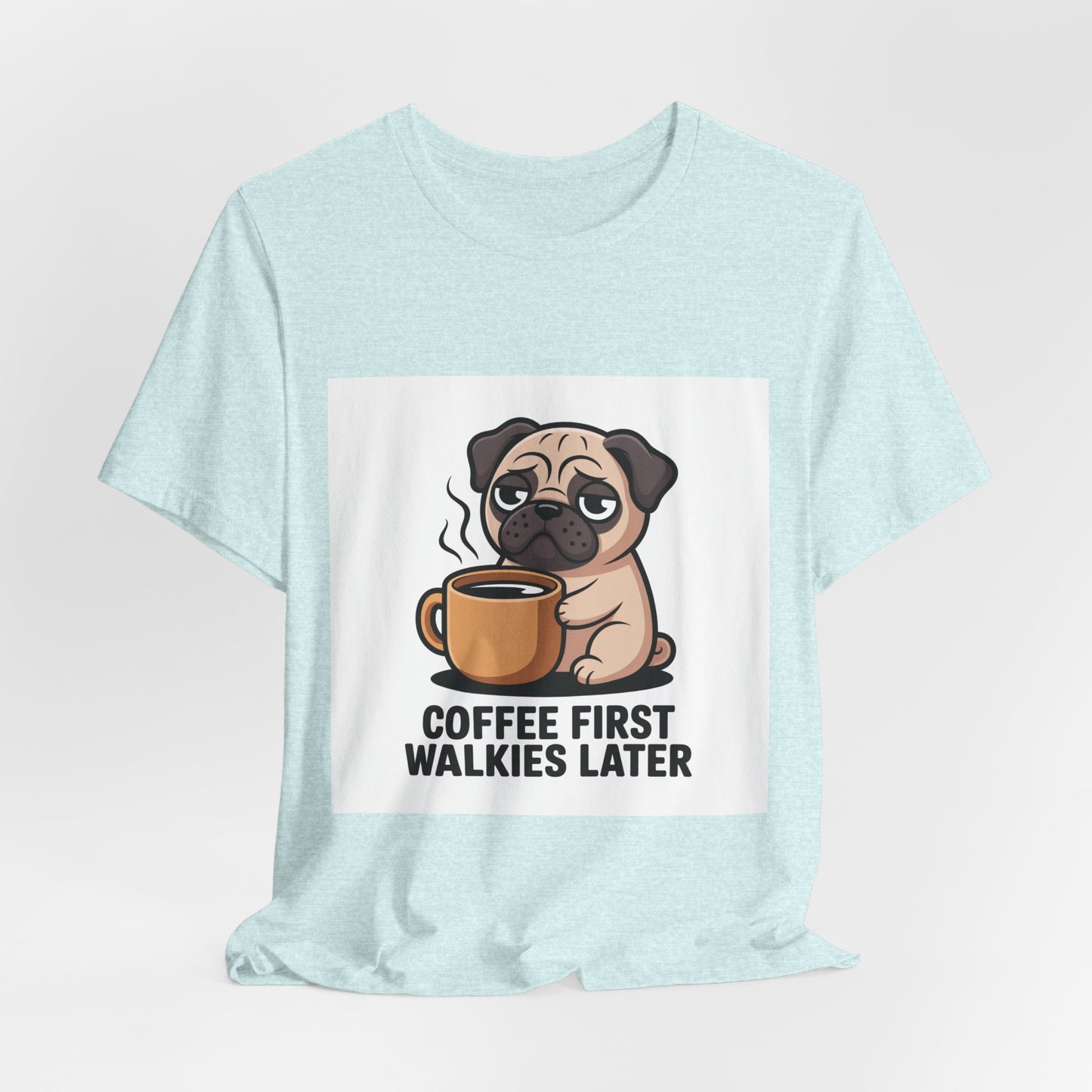 Coffee First Walkies Later - Funny Pug T-Shirt for Dog Lovers