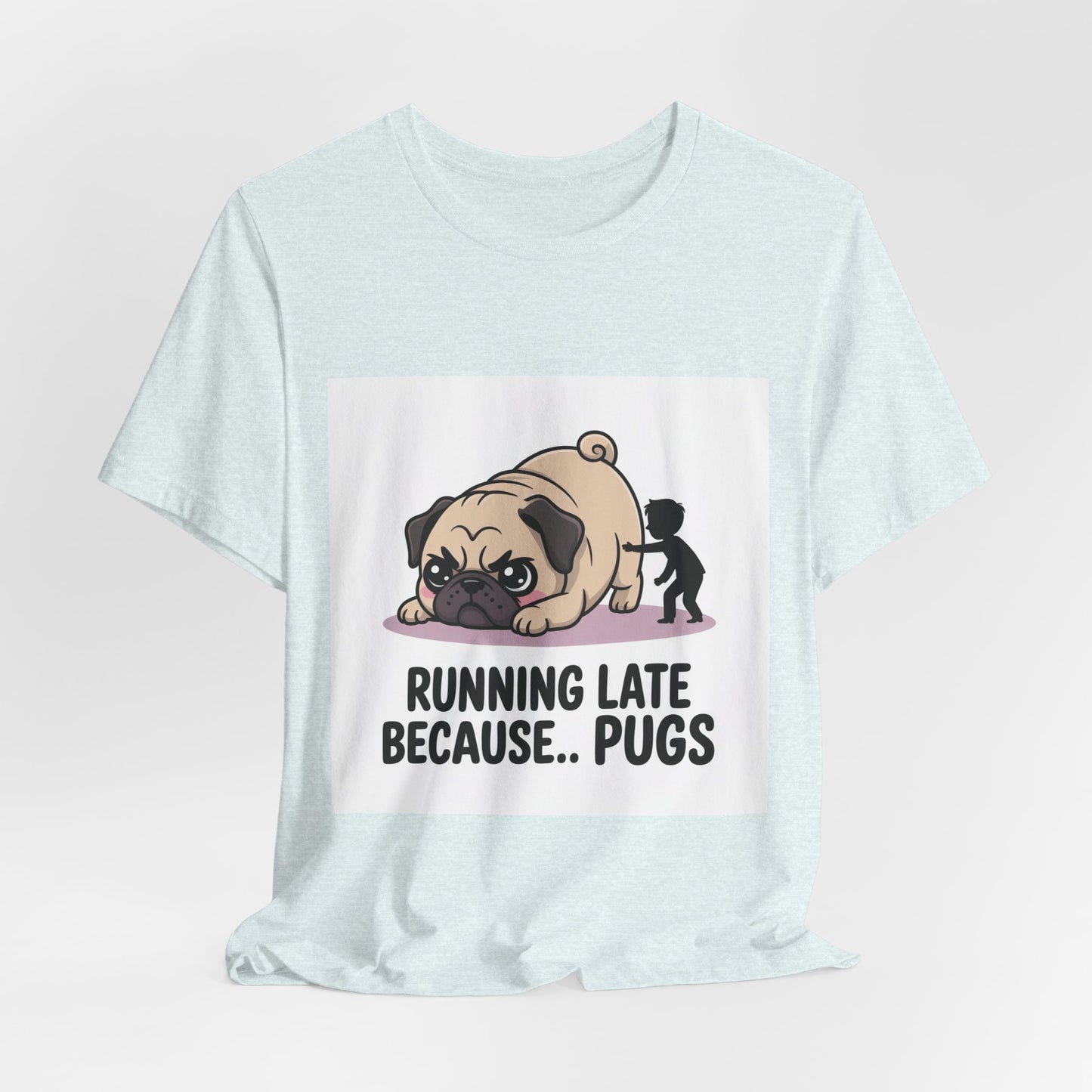 Running Late Because Pugs - Funny Pug T-Shirt for Dog Lovers