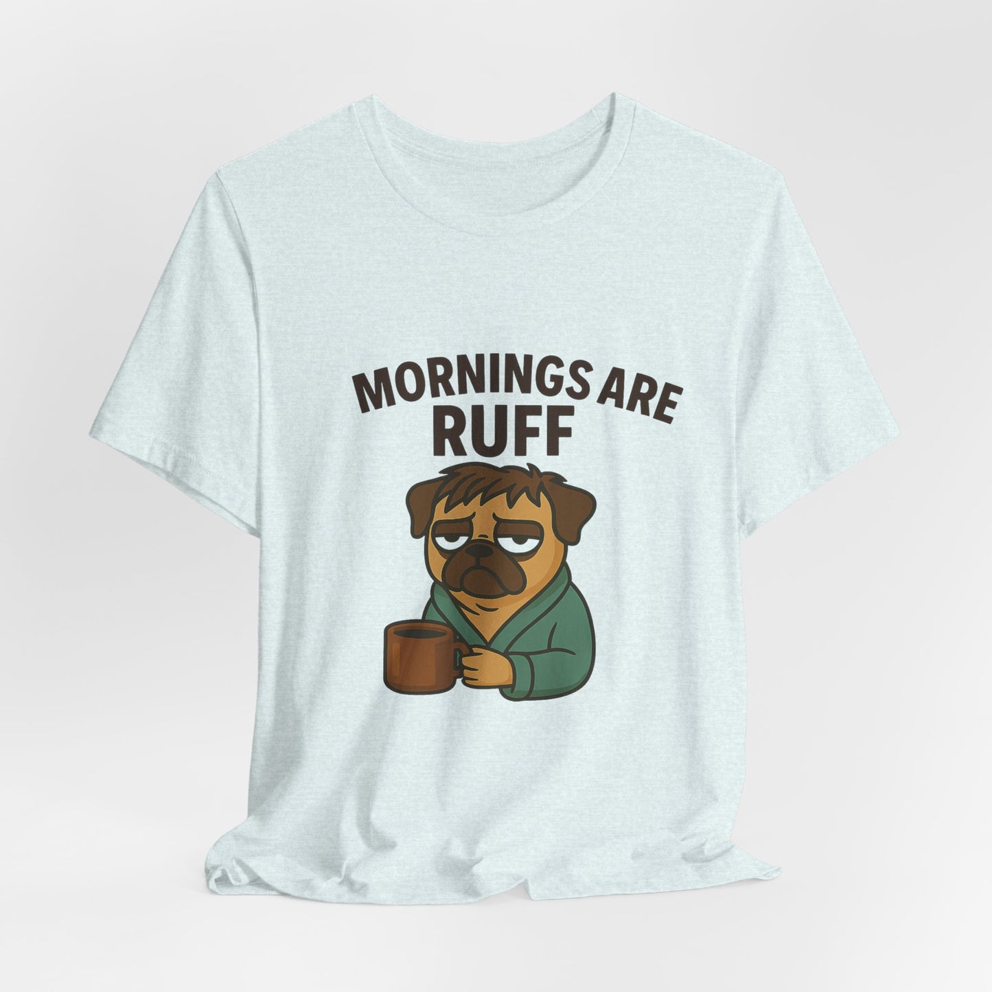 Mornings Are Ruff - Pug Lover Tee