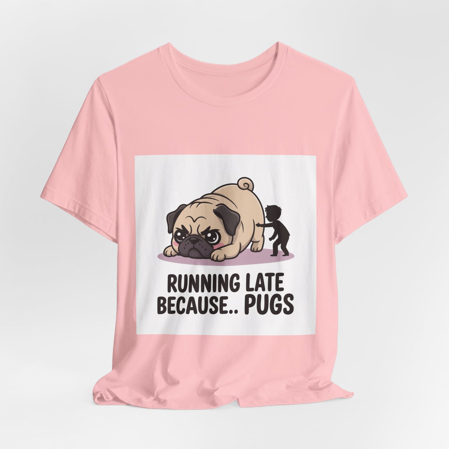 Running Late Because Pugs - Funny Pug T-Shirt for Dog Lovers