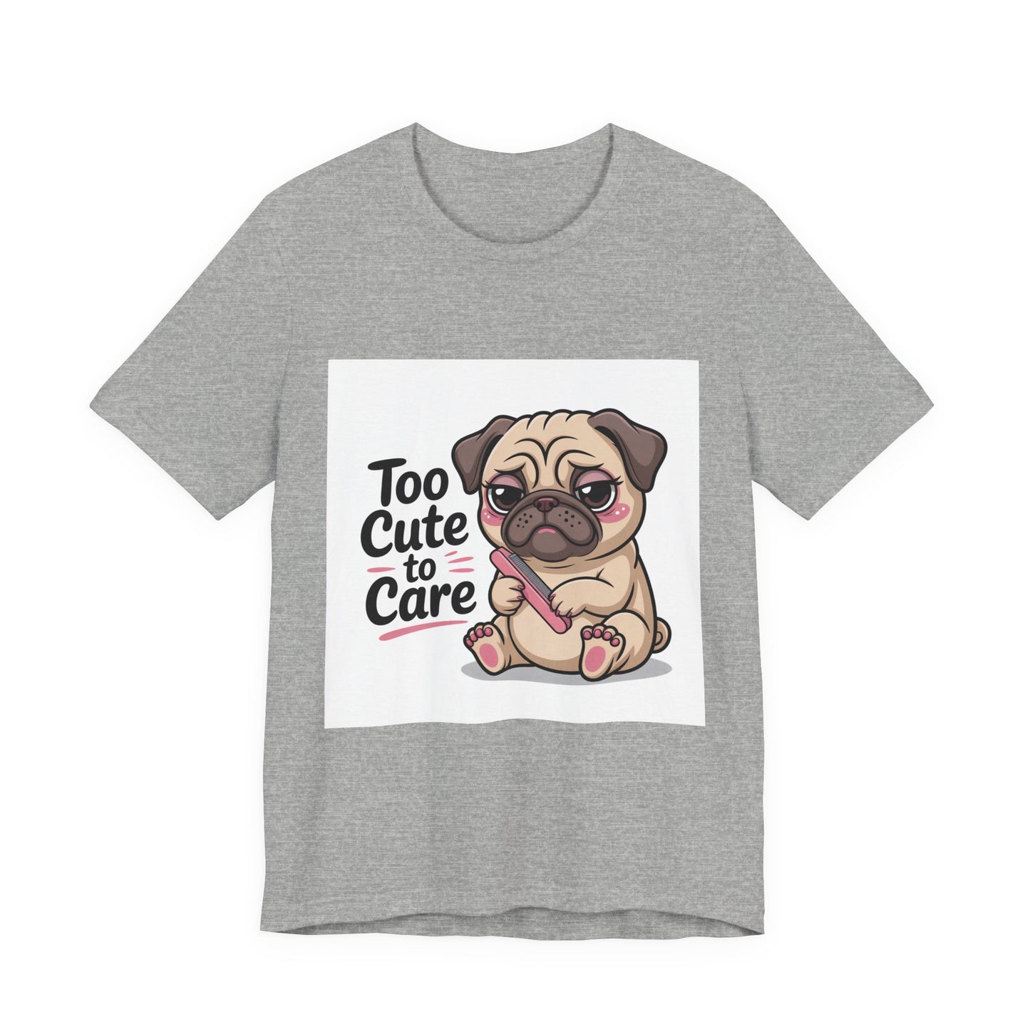 Too Cute To Care - Funny Pug T-Shirt for Dog Lovers