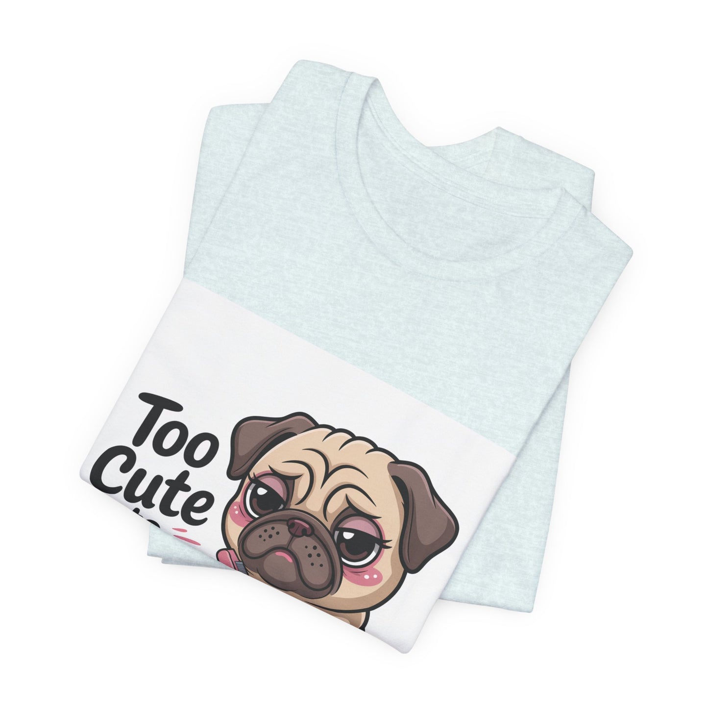 Too Cute To Care - Funny Pug T-Shirt for Dog Lovers