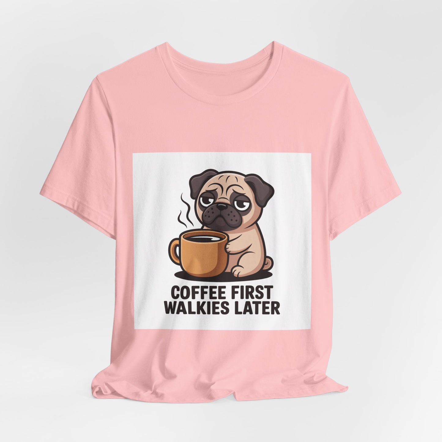 Coffee First Walkies Later - Funny Pug T-Shirt for Dog Lovers