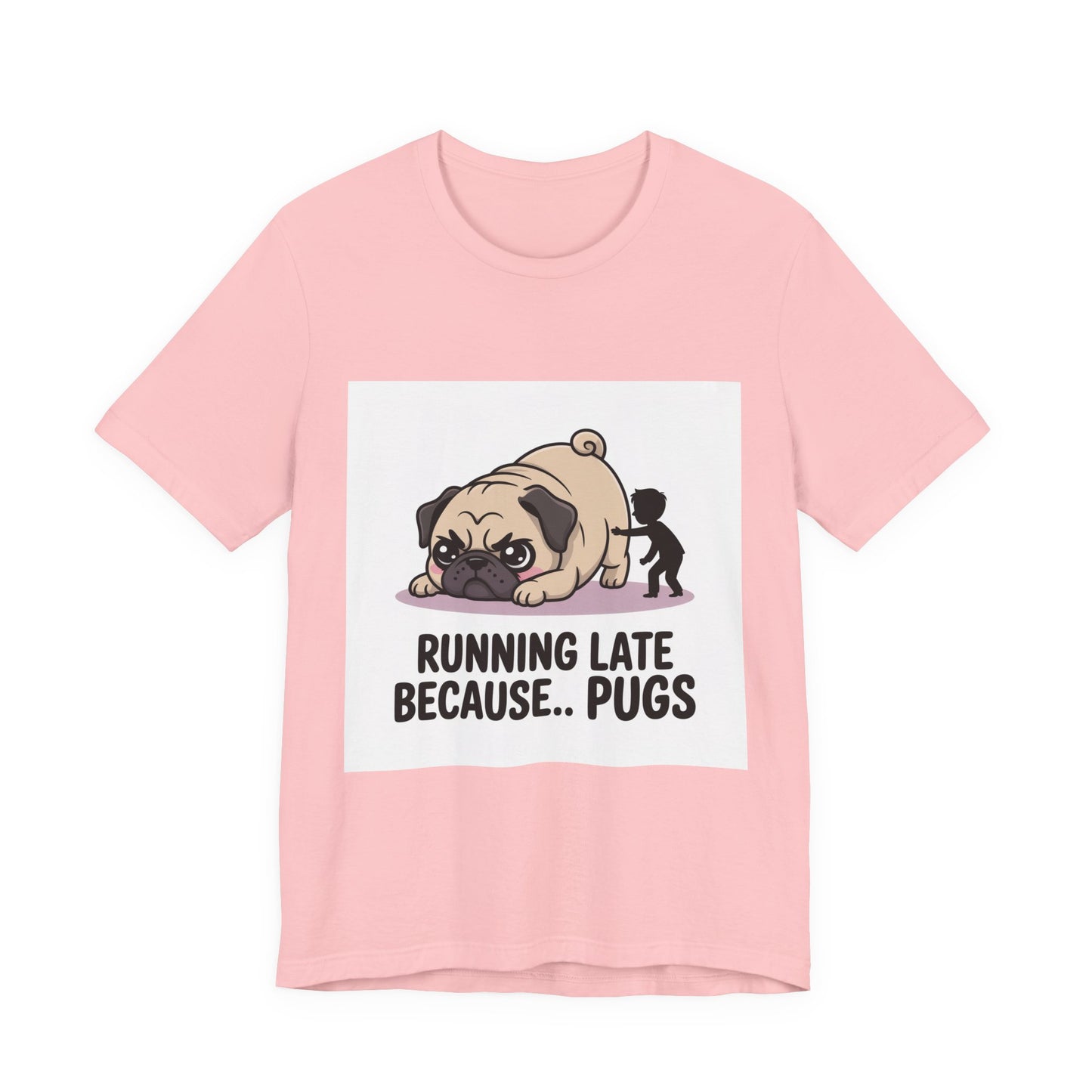 Running Late Because Pugs - Funny Pug T-Shirt for Dog Lovers