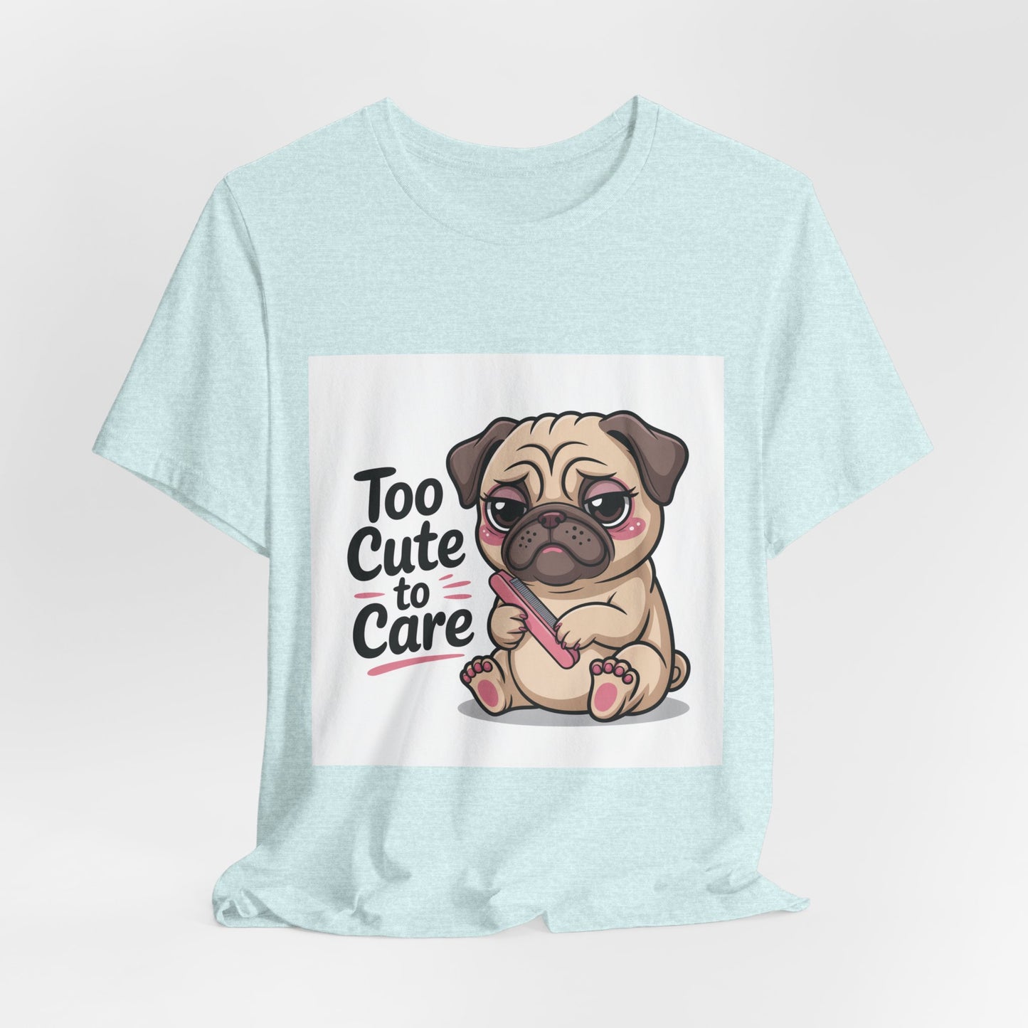 Too Cute To Care - Funny Pug T-Shirt for Dog Lovers