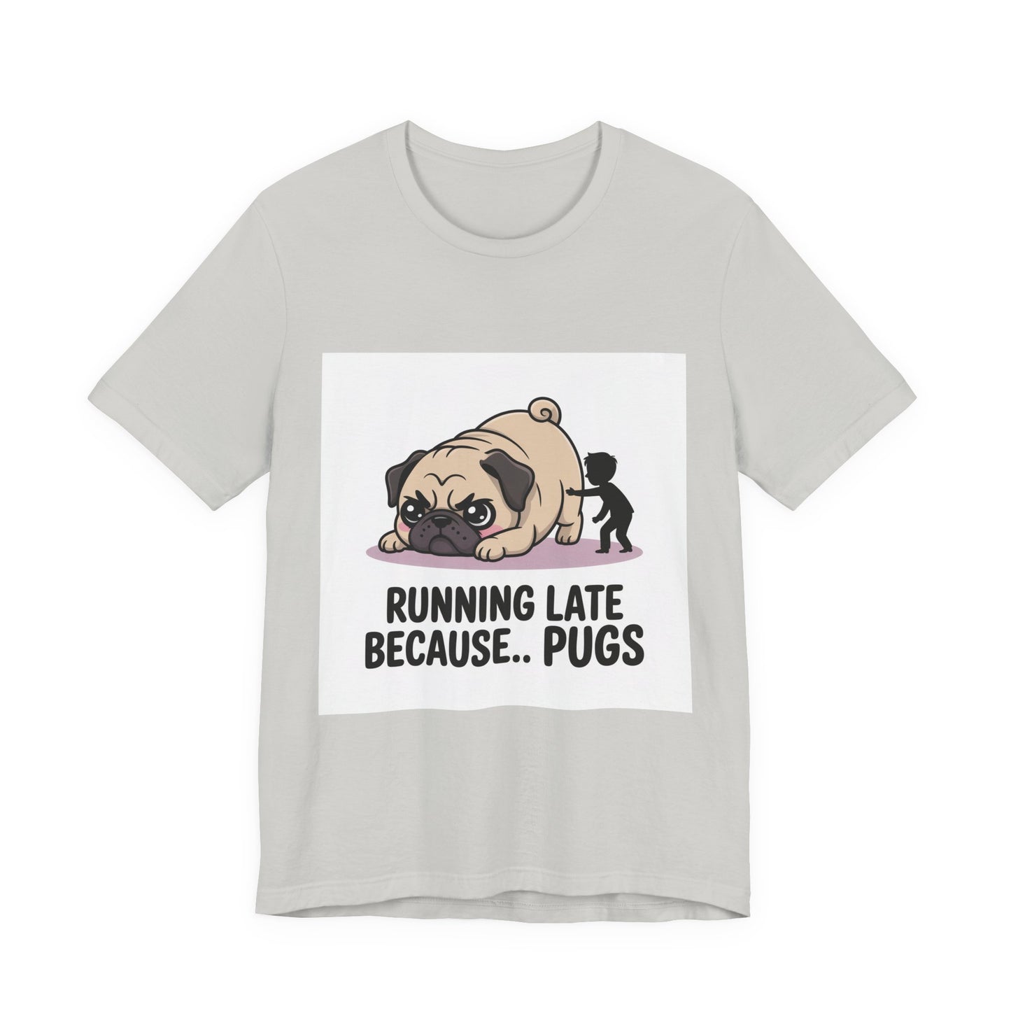 Running Late Because Pugs - Funny Pug T-Shirt for Dog Lovers