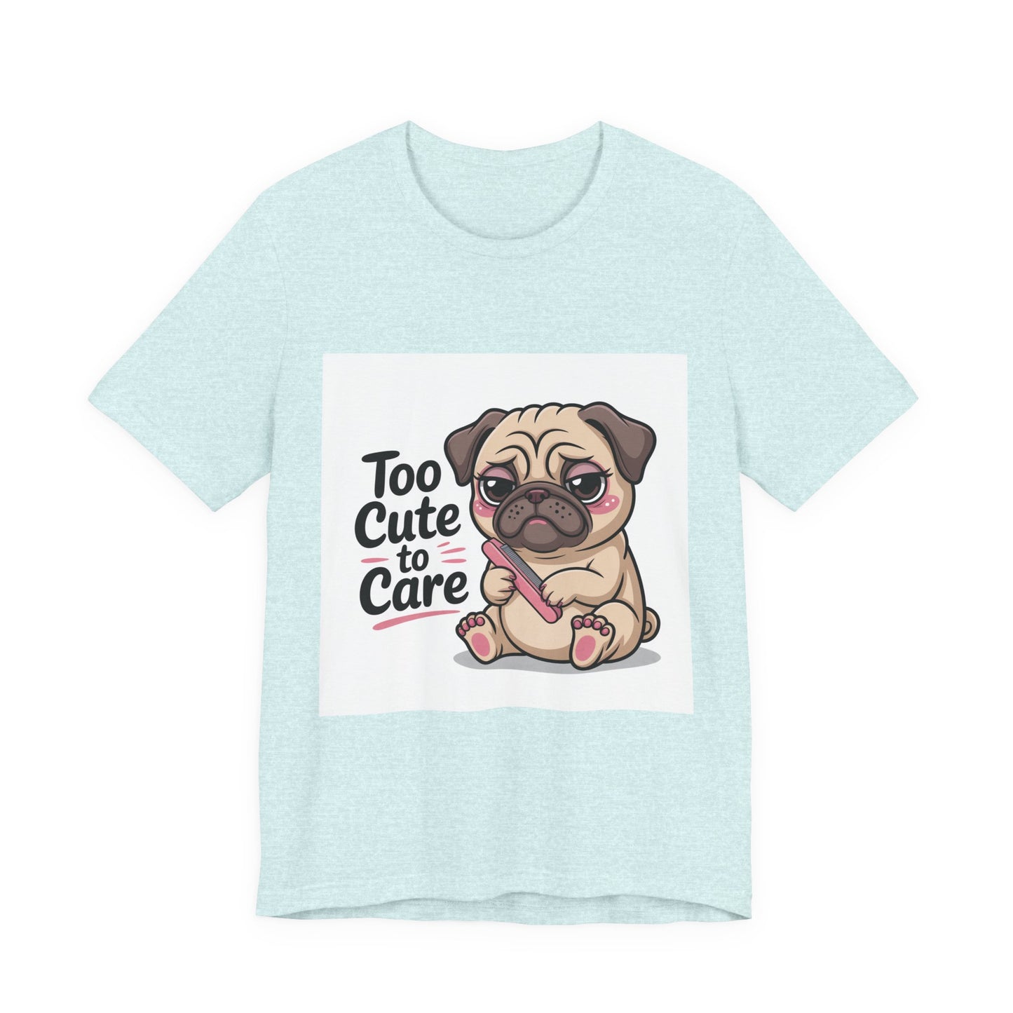 Too Cute To Care - Funny Pug T-Shirt for Dog Lovers