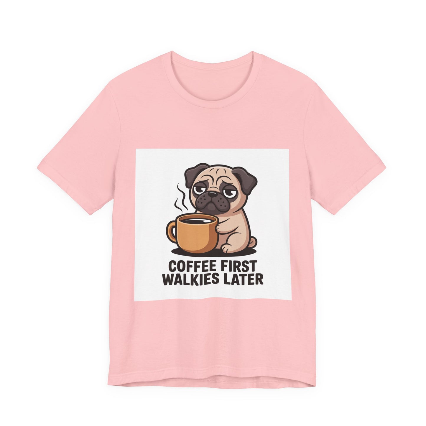 Coffee First Walkies Later - Funny Pug T-Shirt for Dog Lovers