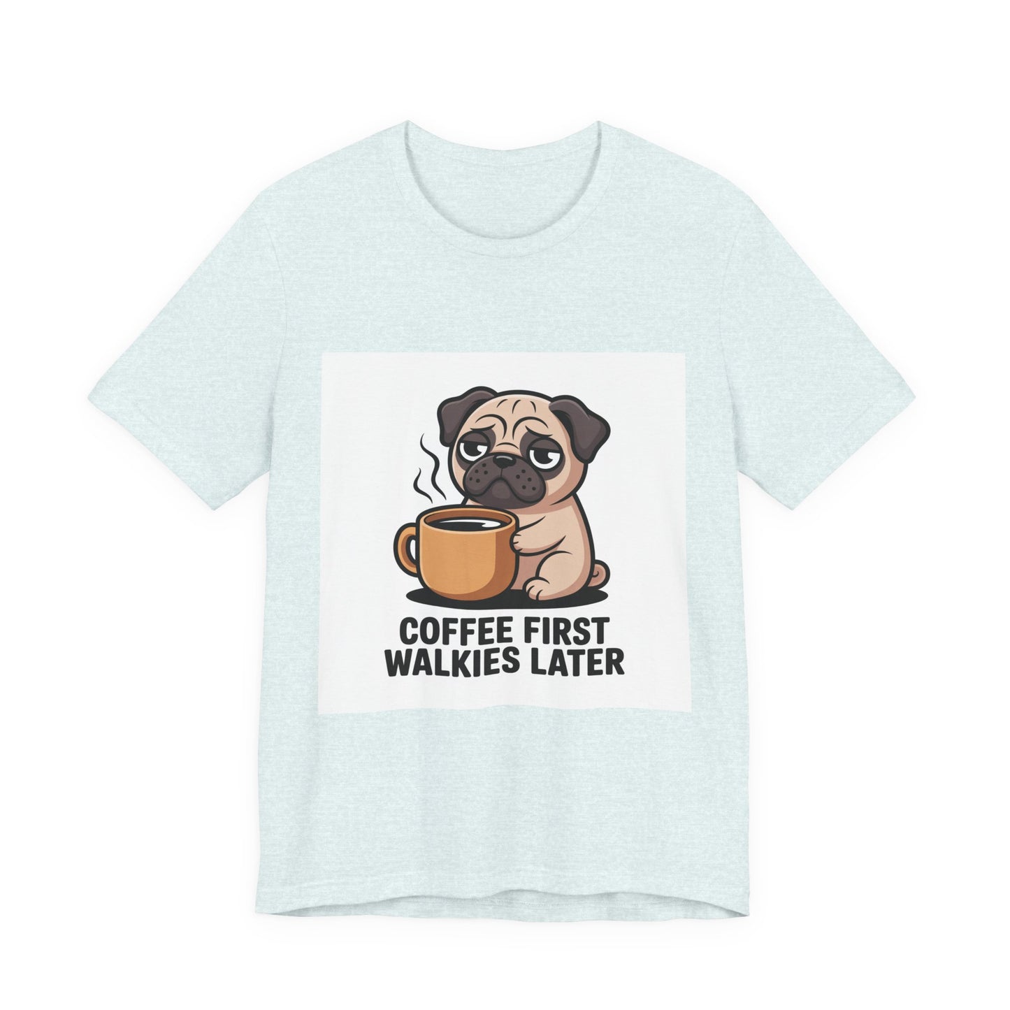 Coffee First Walkies Later - Funny Pug T-Shirt for Dog Lovers