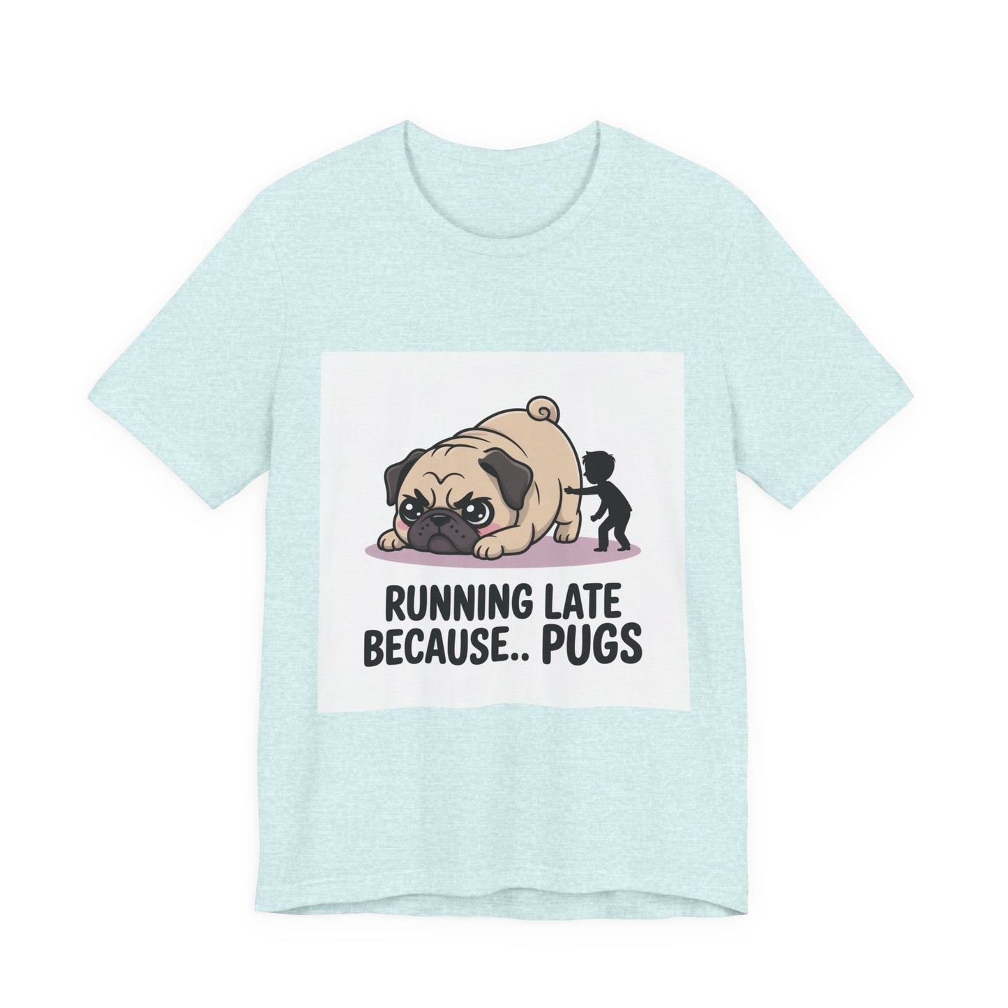 Running Late Because Pugs - Funny Pug T-Shirt for Dog Lovers