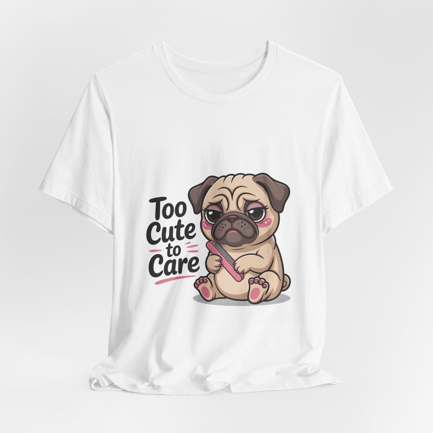 Too Cute To Care - Funny Pug T-Shirt for Dog Lovers