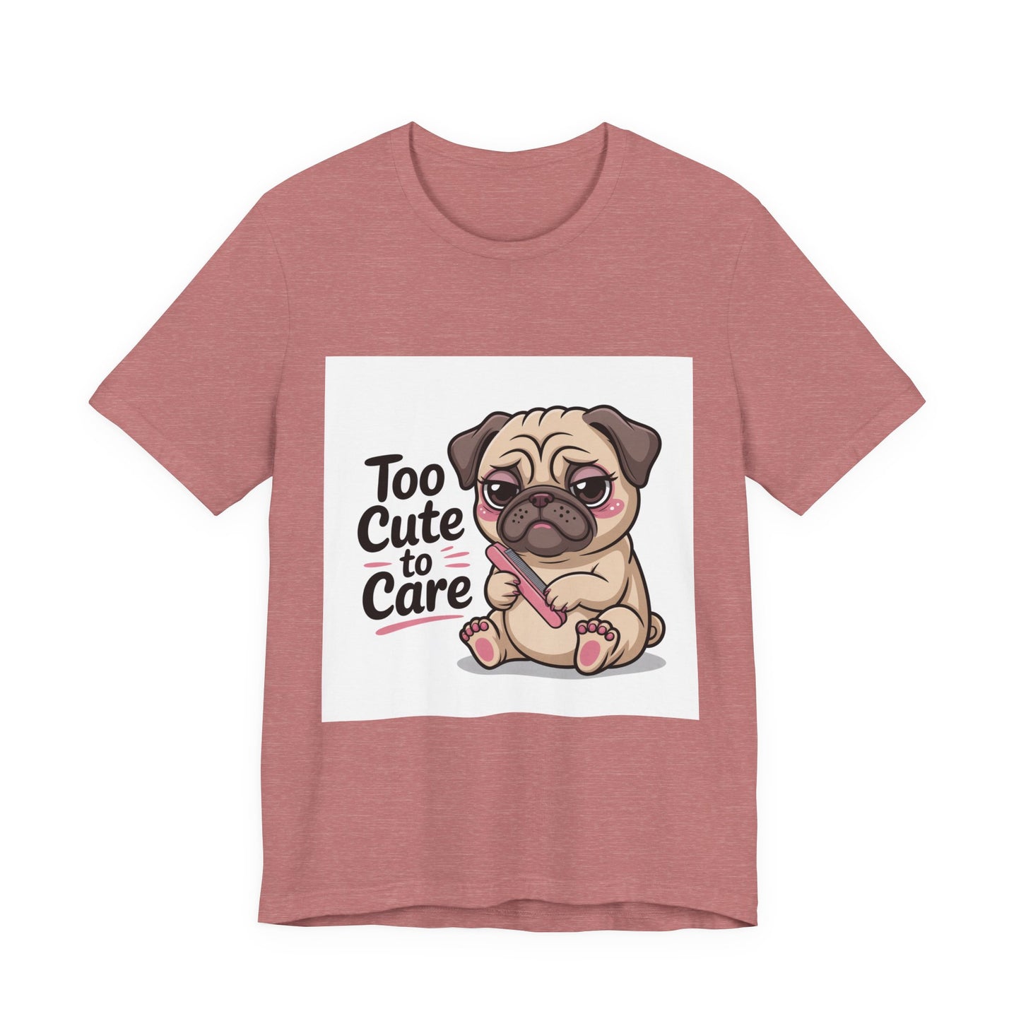 Too Cute To Care - Funny Pug T-Shirt for Dog Lovers
