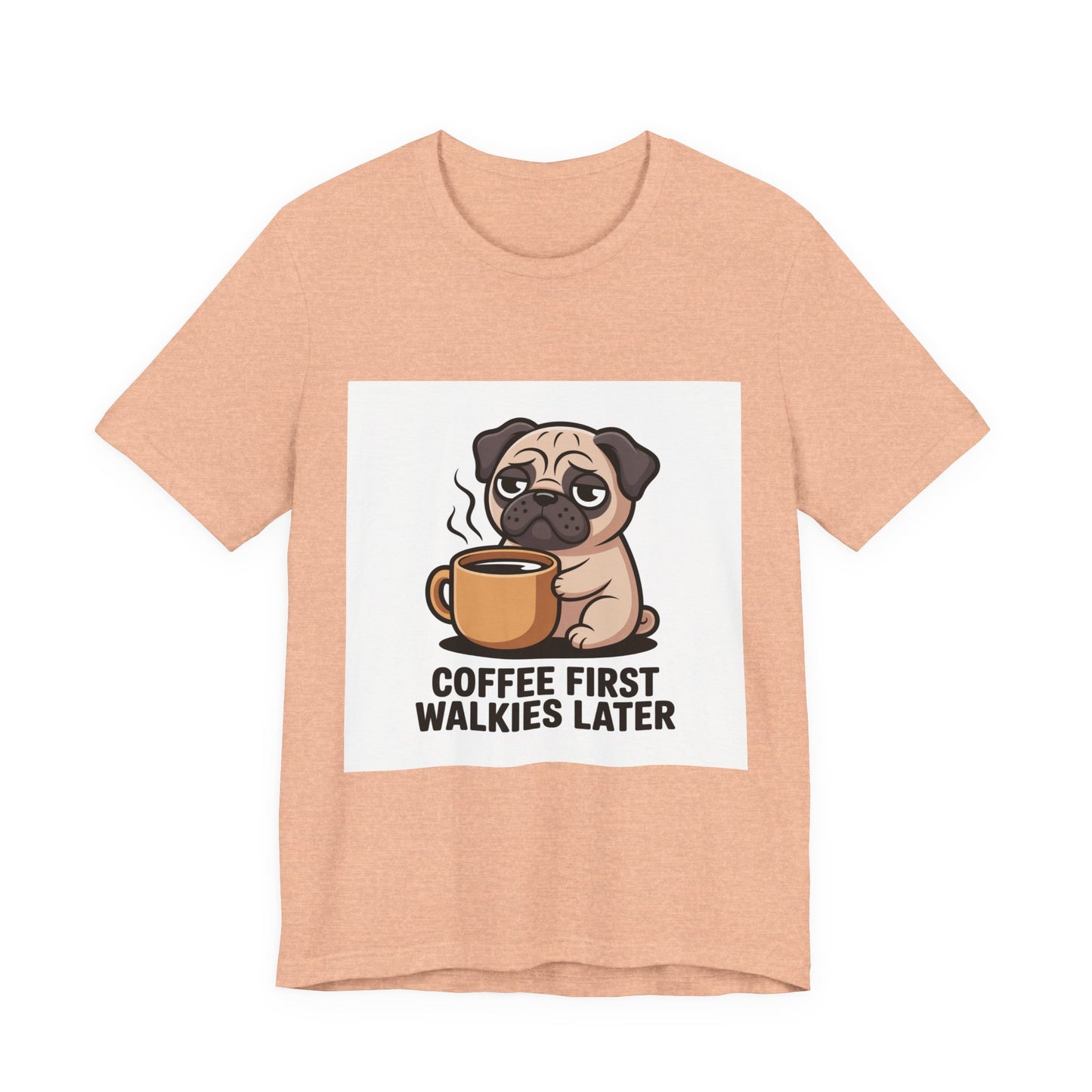 Coffee First Walkies Later - Funny Pug T-Shirt for Dog Lovers