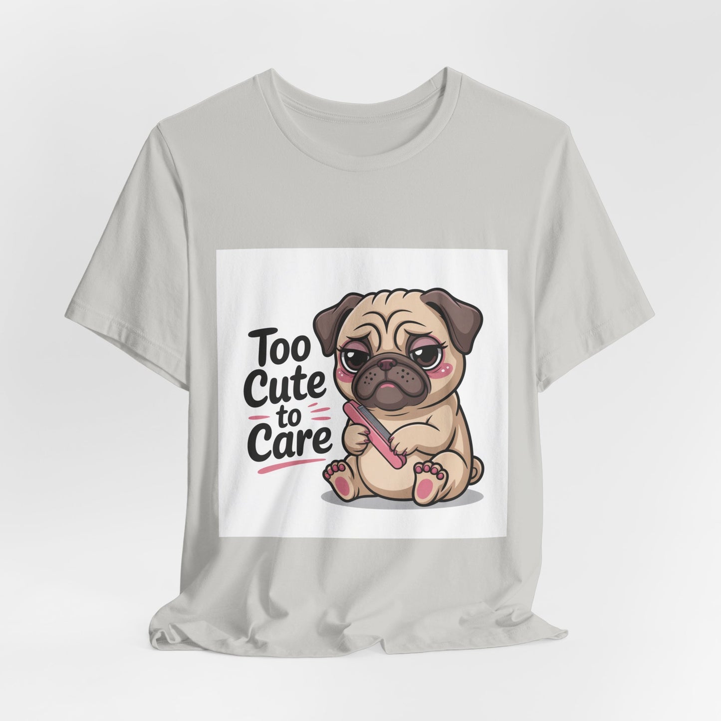Too Cute To Care - Funny Pug T-Shirt for Dog Lovers