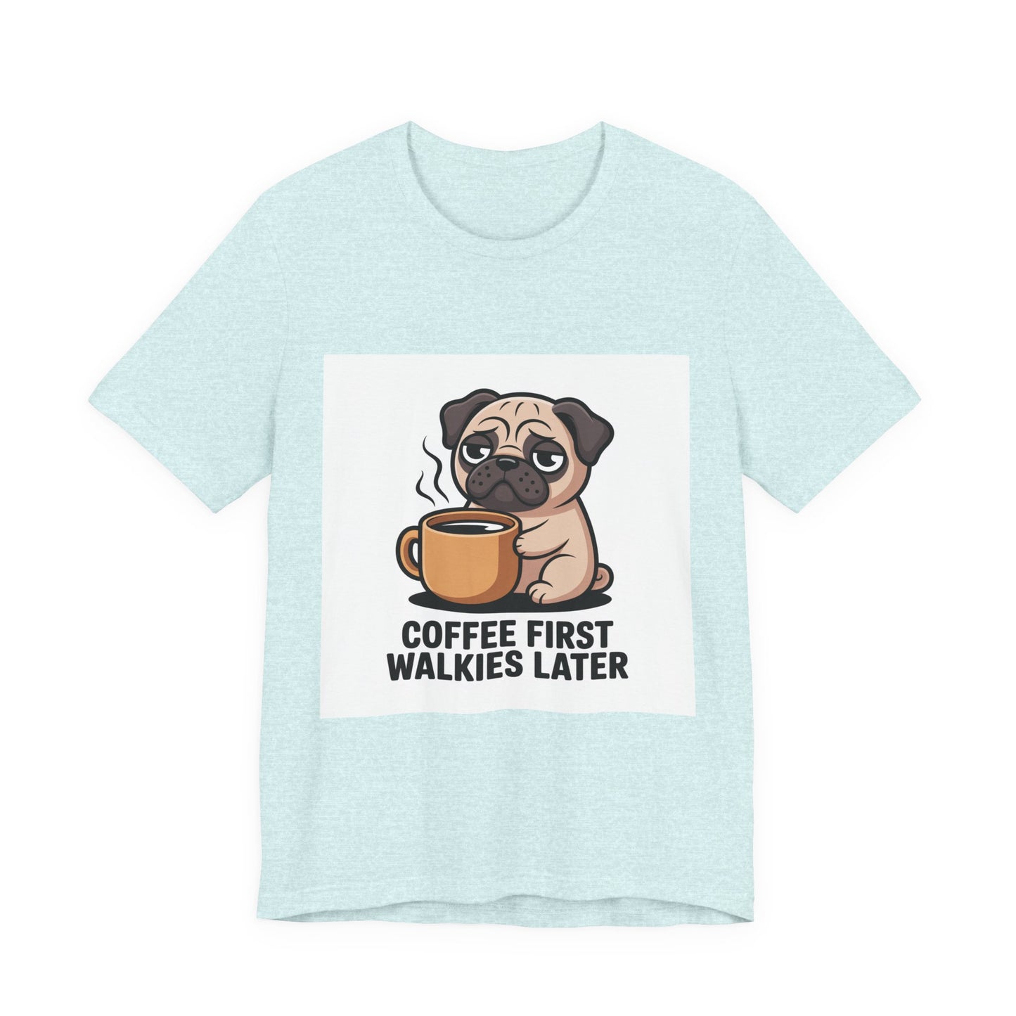 Coffee First Walkies Later - Funny Pug T-Shirt for Dog Lovers
