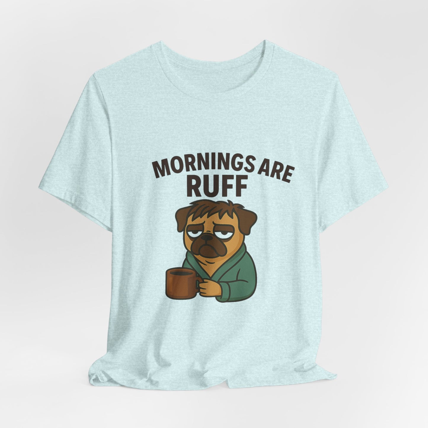 Mornings Are Ruff - Pug Lover Tee