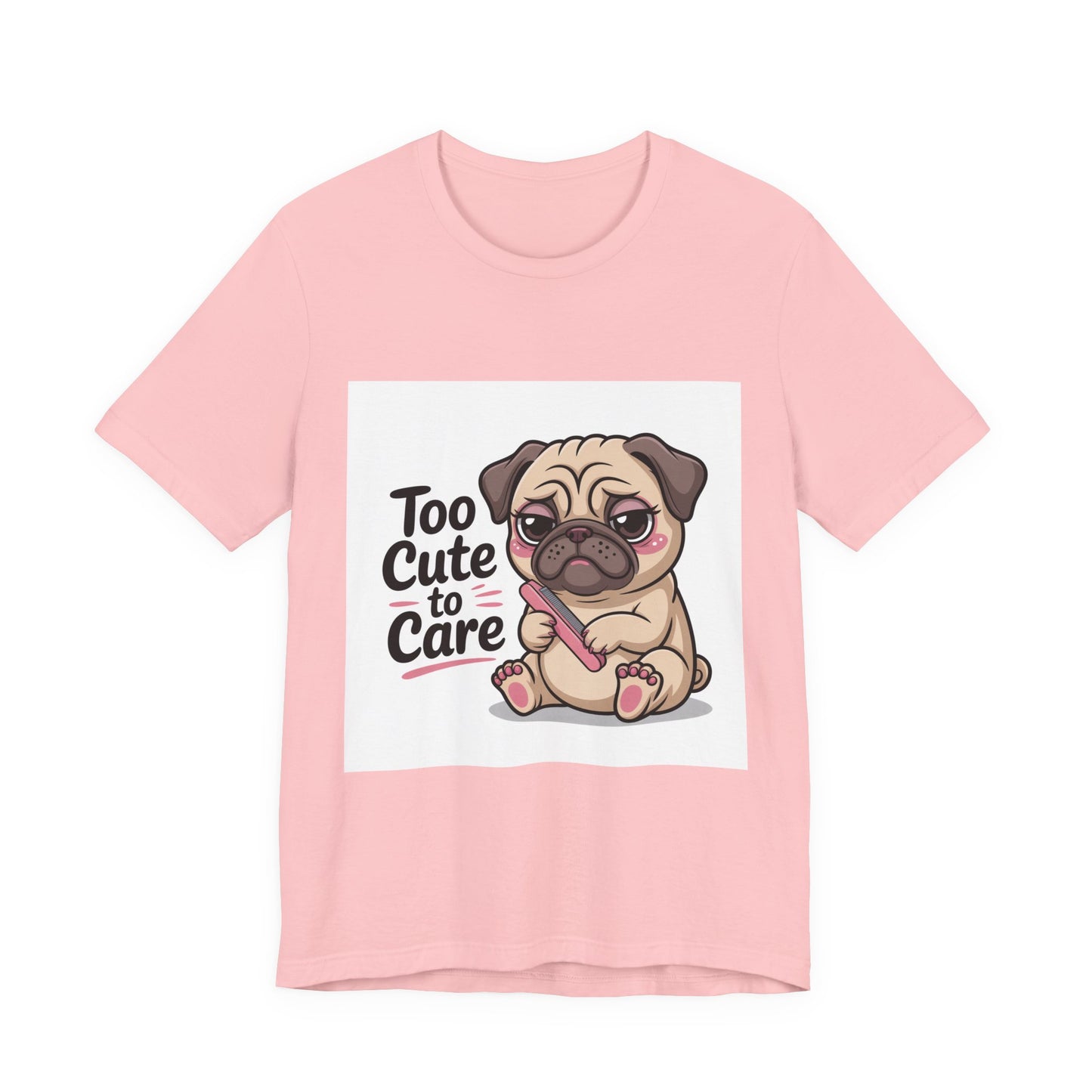 Too Cute To Care - Funny Pug T-Shirt for Dog Lovers