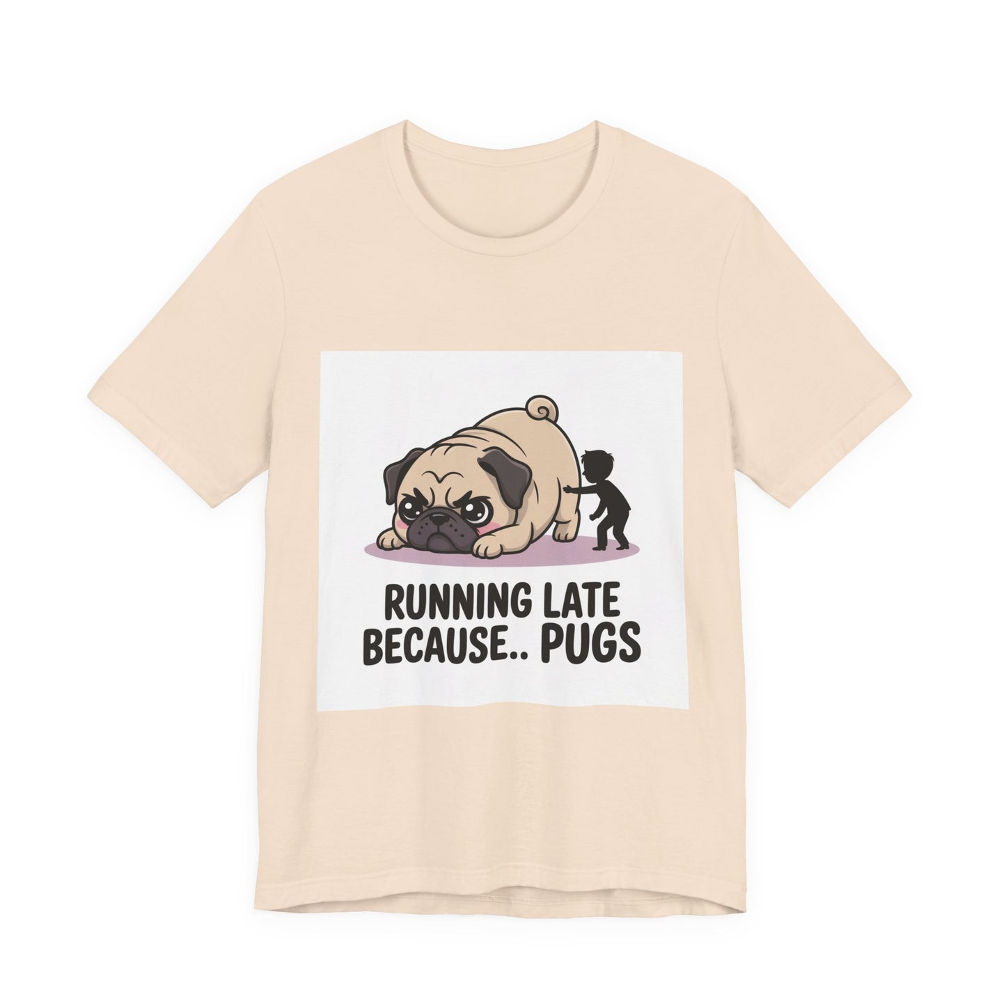 Running Late Because Pugs - Funny Pug T-Shirt for Dog Lovers