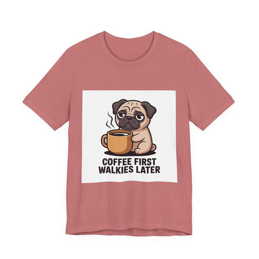 Coffee First Walkies Later - Funny Pug T-Shirt for Dog Lovers